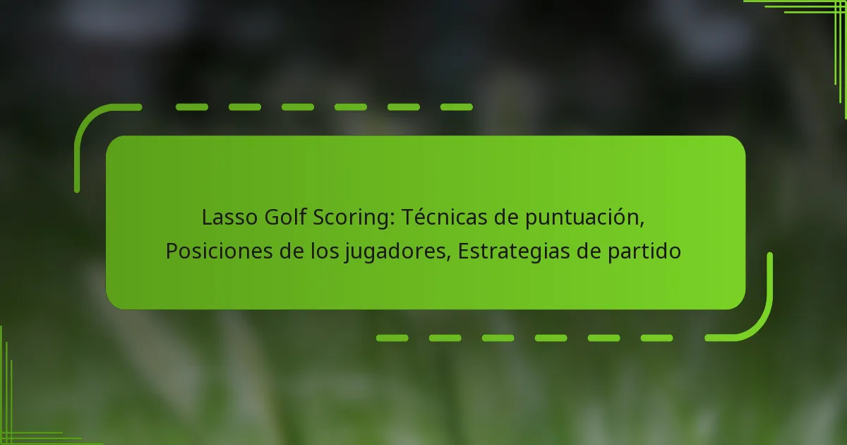 Lasso Golf Scoring: Técnicas de puntuación, Posiciones de los jugadores, Estrategias de partido