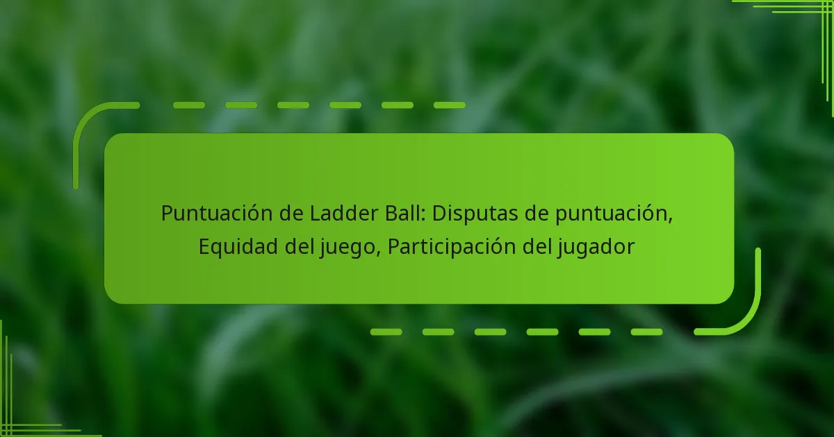 Puntuación de Ladder Ball: Disputas de puntuación, Equidad del juego, Participación del jugador