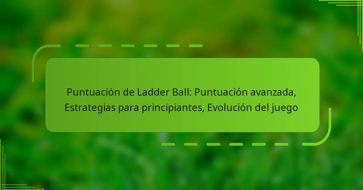 Puntuación de Ladder Ball: Puntuación avanzada, Estrategias para principiantes, Evolución del juego