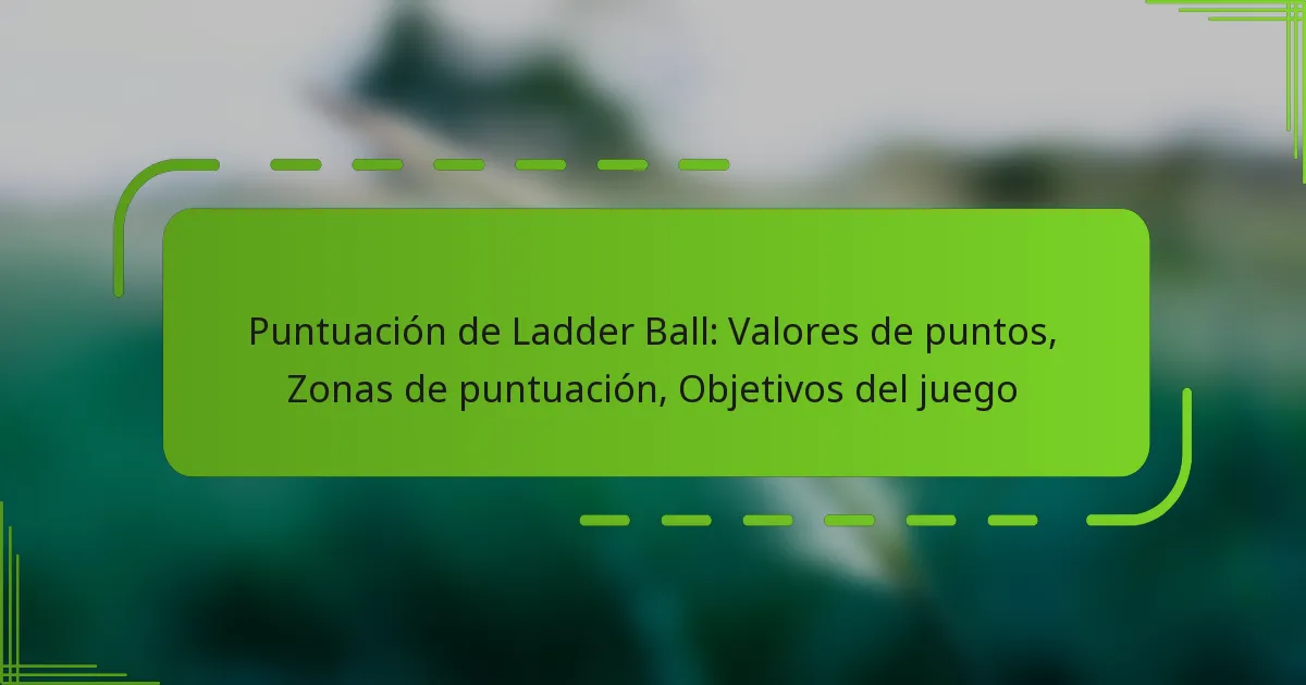 Puntuación de Ladder Ball: Valores de puntos, Zonas de puntuación, Objetivos del juego