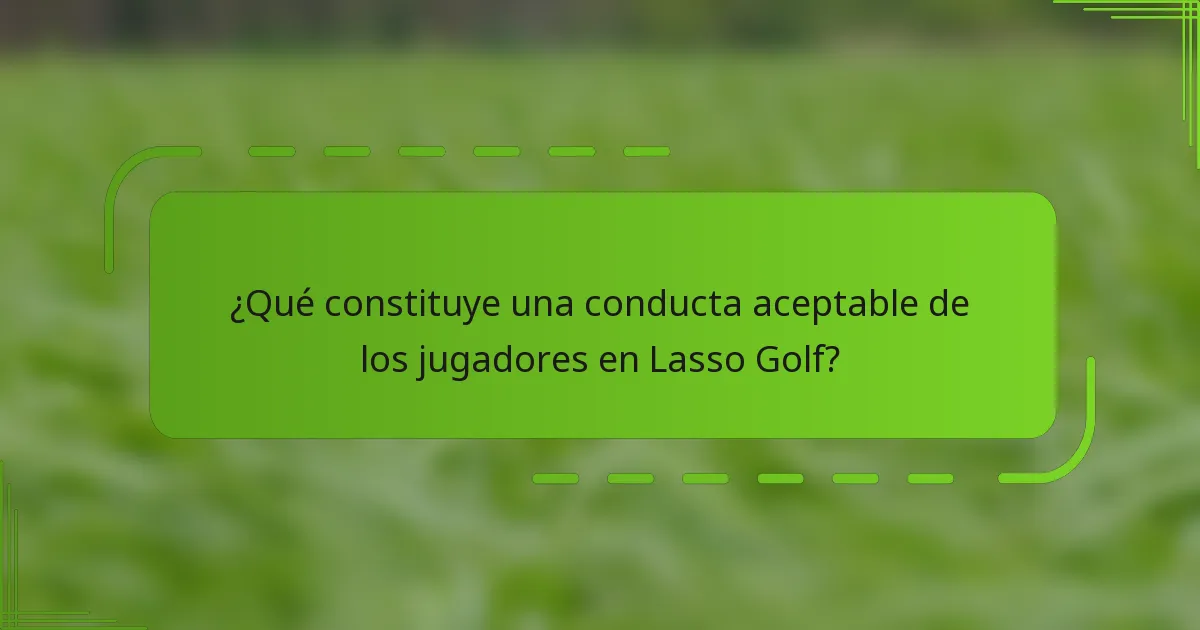 ¿Qué constituye una conducta aceptable de los jugadores en Lasso Golf?