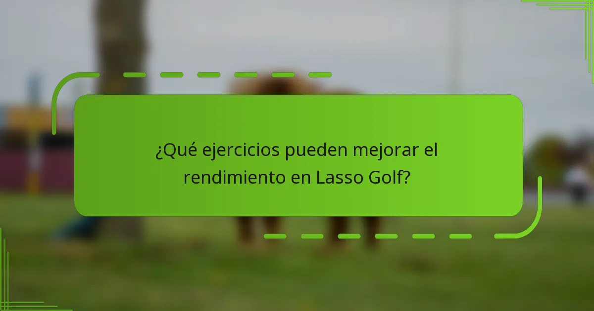 ¿Qué ejercicios pueden mejorar el rendimiento en Lasso Golf?