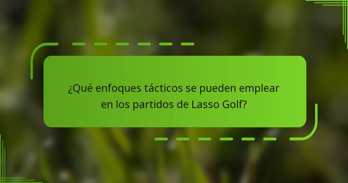 ¿Qué enfoques tácticos se pueden emplear en los partidos de Lasso Golf?