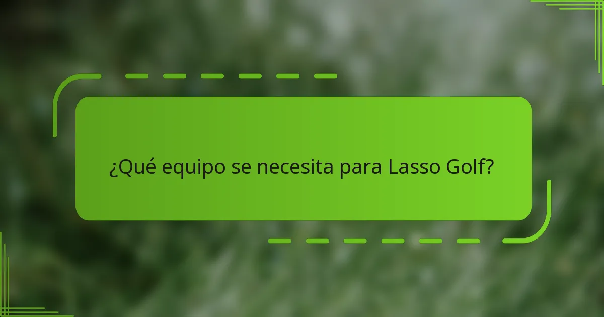 ¿Qué equipo se necesita para Lasso Golf?