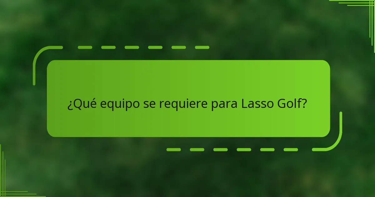 ¿Qué equipo se requiere para Lasso Golf?
