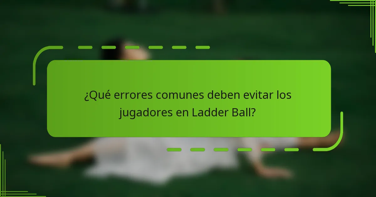 ¿Qué errores comunes deben evitar los jugadores en Ladder Ball?
