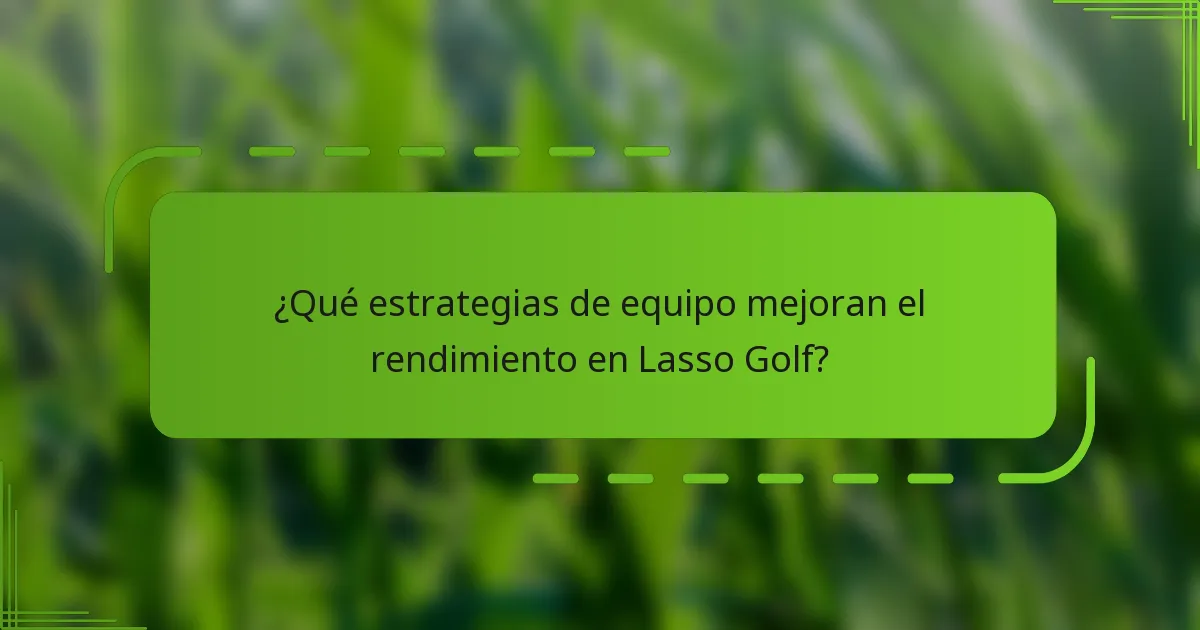 ¿Qué estrategias de equipo mejoran el rendimiento en Lasso Golf?