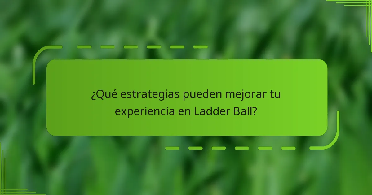¿Qué estrategias pueden mejorar tu experiencia en Ladder Ball?