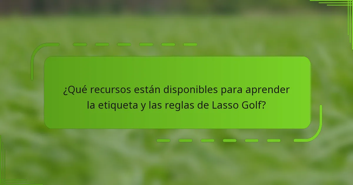 ¿Qué recursos están disponibles para aprender la etiqueta y las reglas de Lasso Golf?