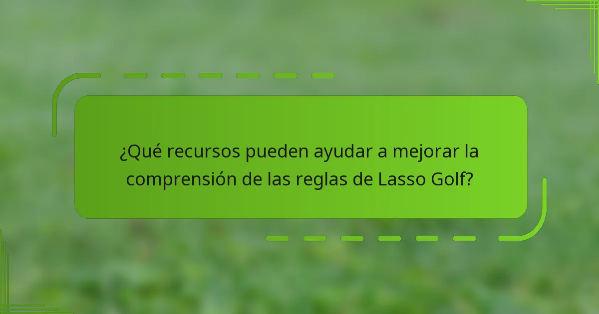 ¿Qué recursos pueden ayudar a mejorar la comprensión de las reglas de Lasso Golf?