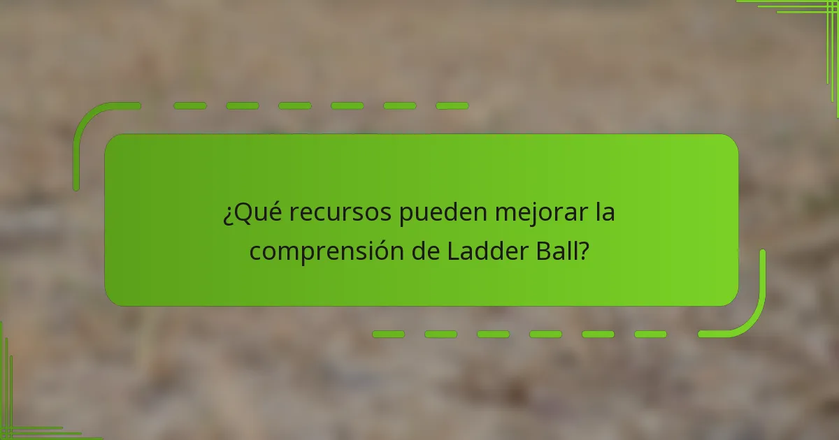 ¿Qué recursos pueden mejorar la comprensión de Ladder Ball?