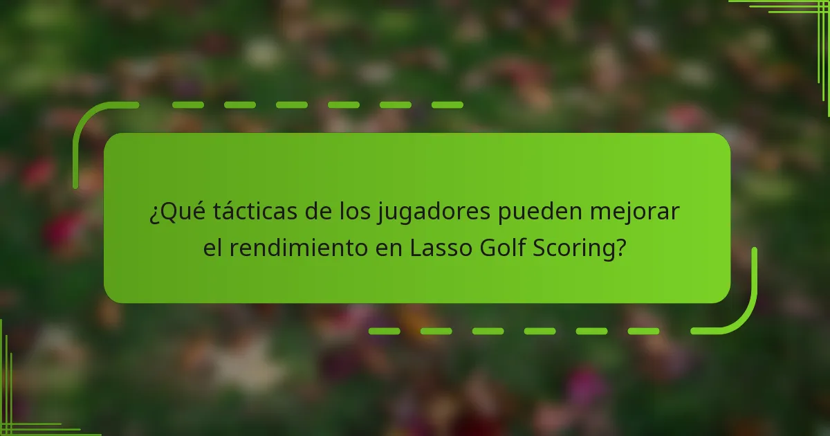 ¿Qué tácticas de los jugadores pueden mejorar el rendimiento en Lasso Golf Scoring?